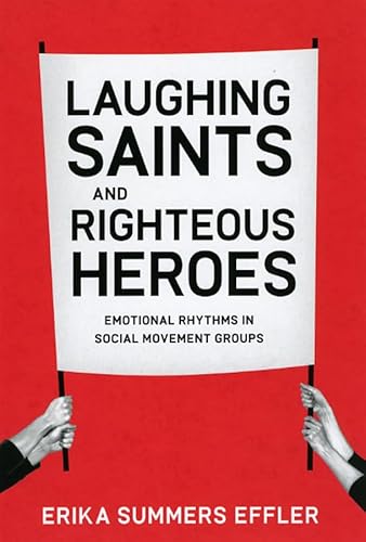 9780226188669: Laughing Saints and Righteous Heroes: Emotional Rhythms in Social Movement Groups (Morality and Society Series)