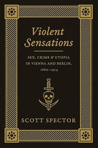 9780226196640: Violent Sensations: Sex, Crime, and Utopia in Vienna and Berlin, 1860-1914