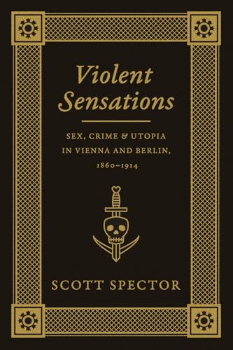 Stock image for Violent Sensations: Sex, Crime, and Utopia in Vienna and Berlin, 1860-1914 for sale by ThriftBooks-Atlanta