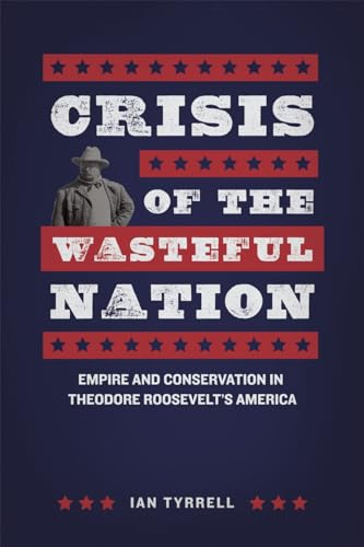 Imagen de archivo de Crisis of the Wasteful Nation: Empire and Conservation in Theodore Roosevelt's America a la venta por HPB-Red