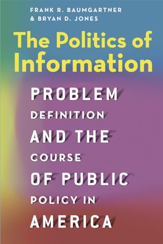 

The Politics of Information: Problem Definition and the Course of Public Policy in America