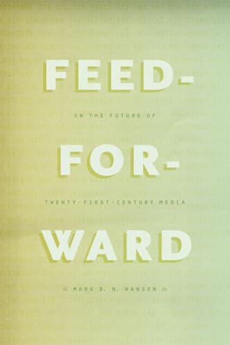 Stock image for Feed-Forward: On the Future of Twenty-First-Century Media for sale by GF Books, Inc.