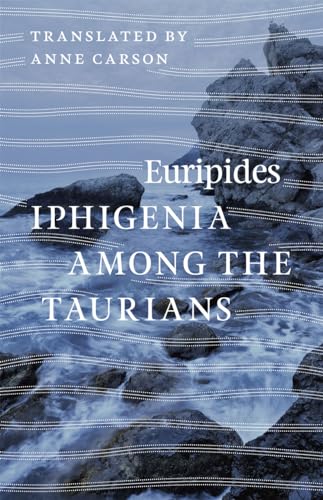 Iphigenia Among the Taurians - Euripides (author), Anne Carson (translator), Glenn W. Most (writer of introduction), Mark Griffith (writer of introduction)