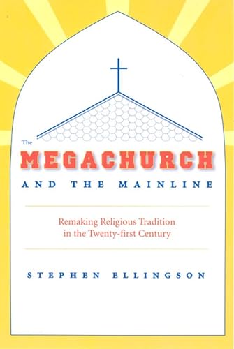 Imagen de archivo de The Megachurch and the Mainline: Remaking Religious Tradition in the Twenty-first Century a la venta por Midtown Scholar Bookstore