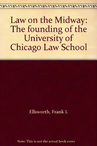 LAW ON THE MIDWAY: THE FOUNDING OF THE UNIVERSITY OF CHICAGO LAW SCHOOL