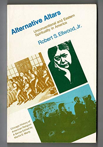 Alternative Altars: Unconventional and Eastern Spirituality in America (9780226206202) by Ellwood, Robert S.