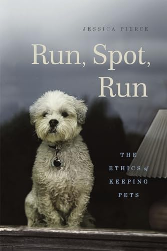 9780226209890: Run, Spot, Run: The Ethics of Keeping Pets