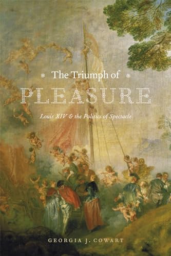 9780226211558: The Triumph of Pleasure: Louis XIV & the Politics of Spectacle: Louis XIV and the Politics of Spectacle