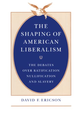 Beispielbild fr The Shaping of American Liberalism: The Debates over Ratification, Nullification, and Slavery zum Verkauf von WorldofBooks