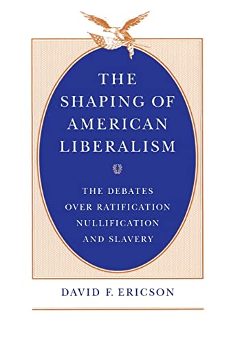 9780226216843: The Shaping of American Liberalism: The Debates over Ratification, Nullification, and Slavery