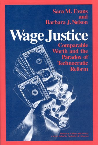 Wage Justice: Comparable Worth and the Paradox of Technocratic Reform (Women in Culture & Society) (9780226222592) by Evans, Sara M.; Nelson, Barbara J.