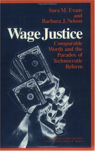 Wage Justice: Comparable Worth and the Paradox of Technocratic Reform (Women in Culture and Society) (9780226222608) by Evans, Sara M.; Nelson, Barbara N.