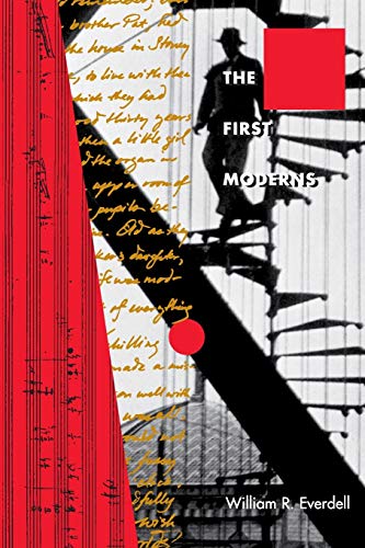 The First Moderns: Profiles in the Origins of Twentieth-Century Thought - Everdell, William R.