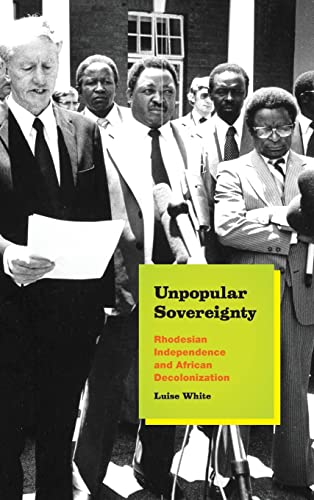 9780226235059: Unpopular Sovereignty: Rhodesian Independence and African Decolonization