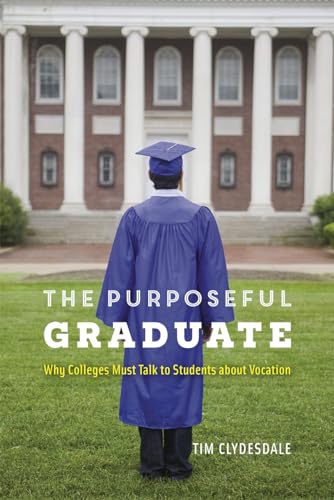 Beispielbild fr The Purposeful Graduate : Why Colleges Must Talk to Students about Vocation zum Verkauf von Better World Books