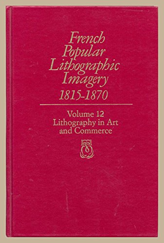 Imagen de archivo de French Popular Lithographic Imagery, 1815-1870; Volume 12: Lithography in Art and Commerce (Volume 12) (Chicago Visual Library-French Popular Lithographic Imagery) a la venta por Midtown Scholar Bookstore