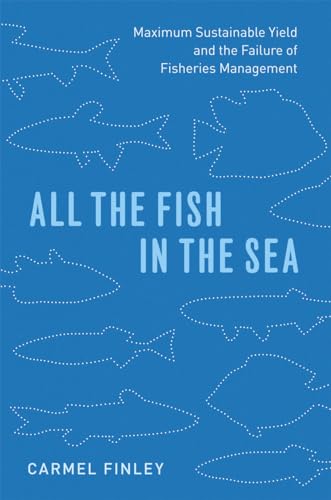 9780226249667: All the Fish in the Sea: Maximum Sustainable Yield and the Failure of Fisheries Management