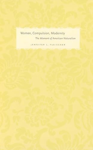 Imagen de archivo de Women, Compulsion, Modernity: The Moment of American Naturalism (Women in Culture and Society) a la venta por HPB-Movies