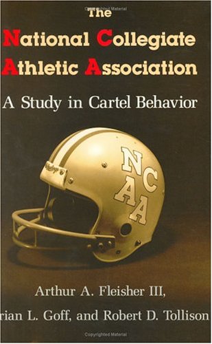Beispielbild fr The National Collegiate Athletic Association : A Study in Cartel Behavior zum Verkauf von Better World Books