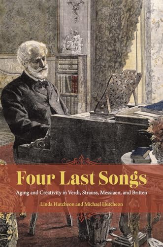 Stock image for Four Last Songs: Aging and Creativity in Verdi, Strauss, Messiaen, and Britten for sale by Blue Vase Books