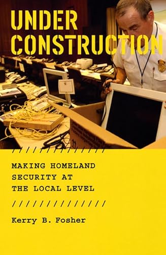 9780226257433: Under Construction: Making Homeland Security at the Local Level