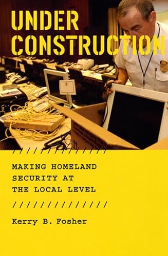 9780226257440: Under Construction: Making Homeland Security at the Local Level