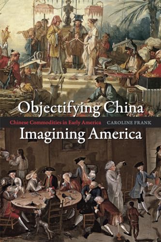 9780226260280: Objectifying China, Imagining America: Chinese Commodities in Early America
