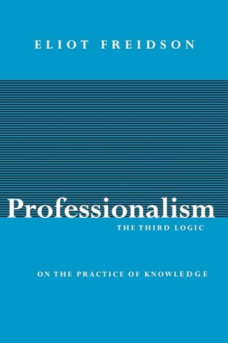 Beispielbild fr Professionalism, the Third Logic: On the Practice of Knowledge zum Verkauf von BooksRun