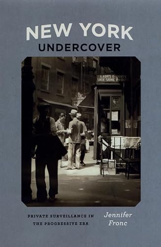 

New York Undercover: Private Surveillance in the Progressive Era (Historical Studies of Urban America)
