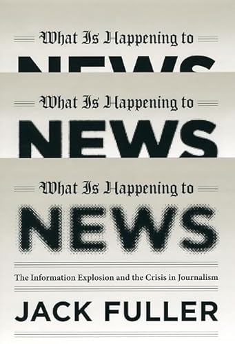 What Is Happening to News: The Information Explosion and the Crisis in Journalism