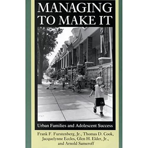 Managing to Make It: Urban Families and Adolescent Success (Volume 1998) (The John D. and Catherine T. MacArthur Foundation Series on Mental Health ... Studies on Successful Adolescent Development) (9780226273938) by Furstenberg, Frank F.; Cook, Thomas D.; Eccles, Jacquelynne; Elder Jr., Glen H.