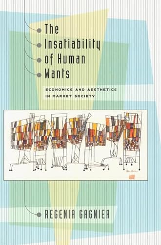 The Insatiability of Human Wants: Economics and Aesthetics in Market Society (9780226278544) by Gagnier, Regenia