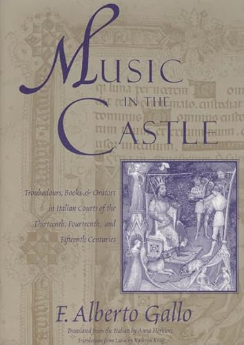 Beispielbild fr Music in the Castle : Troubadours, Books, and Orators in Italian Courts of the Thirteenth, Fourteenth, and Fifteenth Centuries zum Verkauf von Better World Books