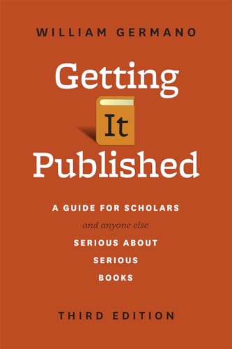 Imagen de archivo de Getting It Published, Third Edition: A Guide for Scholars and Anyone Else Serious about Serious Books (Chicago Guides to Writing, Editing, and Publishing) a la venta por BooksRun