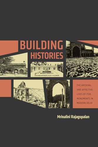 Stock image for Building Histories: The Archival and Affective Lives of Five Monuments in Modern Delhi (South Asia Across the Disciplines) for sale by Midtown Scholar Bookstore