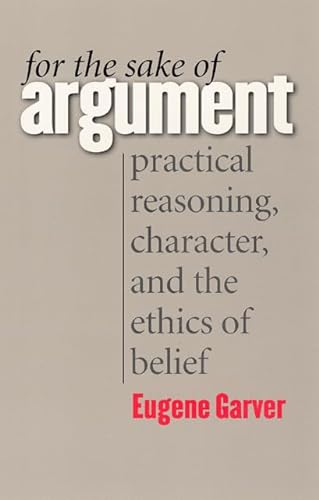 Stock image for For the Sake of Argument : Practical Reasoning, Character, and the Ethics of Belief for sale by Better World Books: West
