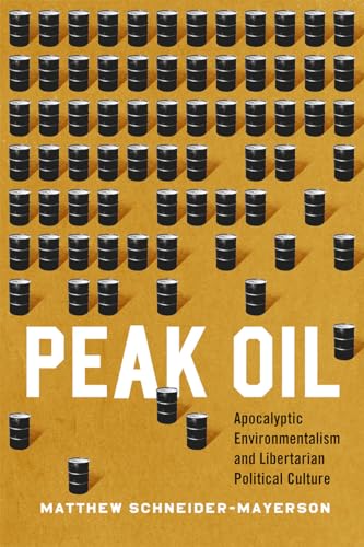 Imagen de archivo de Peak Oil Apocalyptic Environmentalism and Libertarian Political Culture a la venta por PBShop.store US