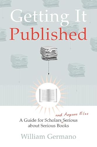 9780226288444: Getting It Published: A Guide for Scholars and Anyone Else Serious about Serious Books (Chicago Guides to Writing, Editing, and Publishing)