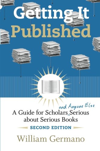 Getting It Published, 2nd Edition: A Guide for Scholars and Anyone Else Serious About Serious Boo...