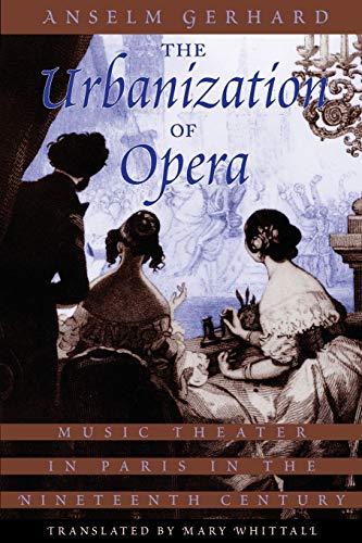 Imagen de archivo de The Urbanization of Opera: Music Theater in Paris in the Nineteenth Century a la venta por Housing Works Online Bookstore