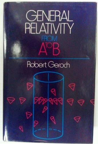 General Relativity from A to B by Geroch, Robert (1978) Hardcover (9780226288635) by Geroch, Robert