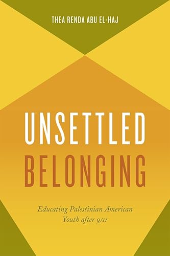 9780226289328: Unsettled Belonging: Educating Palestinian American Youth after 9/11