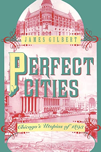 Perfect Cities: Chicago's Utopias of 1893 (9780226293189) by Gilbert, James
