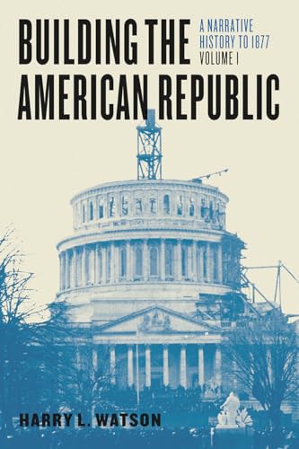 Stock image for Building the American Republic, Volume 1 Vol. 1 : A Narrative History To 1877 for sale by Better World Books