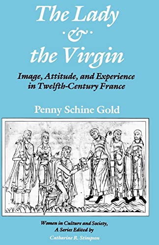 The Lady and the Virgin: Image, Attitude, and Experience in Twelfth-Century France (Women in Cult...