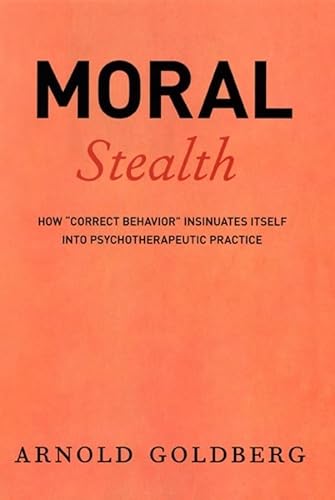 9780226301204: Moral Stealth: How "Correct Behavior" Insinuates Itself into Psychotherapeutic Practice