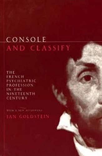 9780226301617: Console and Classify: The French Psychiatric Profession in the Nineteenth Century