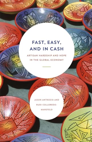 Stock image for Fast, Easy, and In Cash: Artisan Hardship and Hope in the Global Economy for sale by GF Books, Inc.