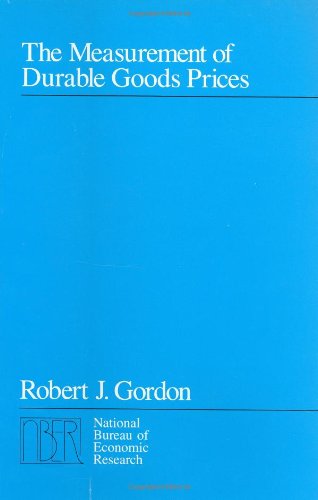 The Measurement of Durable Goods Prices (National Bureau of Economic Research Monograph) (9780226304557) by Gordon, Robert J.