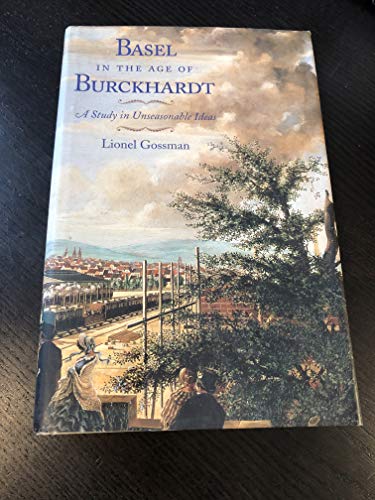 Beispielbild fr Basel in the Age of Burckhardt : A Study in Unseasonable Ideas zum Verkauf von Better World Books